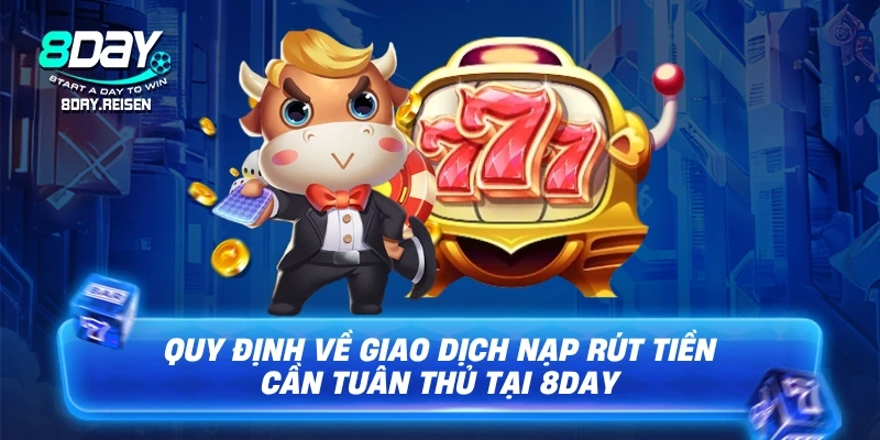 Điều Kiện Và Điều Khoản 2 Quy định về giao dịch nạp rút tiền cần tuân thủ tại 8Day